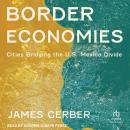 Border Economies: Cities Bridging the U.S.-Mexico Divide Audiobook