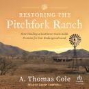 Restoring the Pitchfork Ranch: How Healing a Southwest Oasis Holds Promise for Our Endangered Land Audiobook