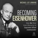 Becoming Eisenhower: How Ike Rose from Obscurity to Supreme Allied Commander Audiobook