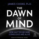 The Dawn of Mind: How Matter Became Conscious and Alive Audiobook