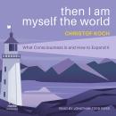 Then I Am Myself the World: What Consciousness Is and How to Expand It Audiobook