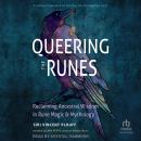 Queering the Runes: Reclaiming Ancestral Wisdom in Rune Magic and Mythology Audiobook