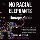 No Racial Elephants in the Therapy Room: An Unapologetic Approach to Providing Culturally Affirming  Audiobook