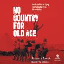 No Country for Old Age: America's War on Aging from Valley Forge to Silicon Valley Audiobook