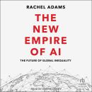 The New Empire of AI: The Future of Global Inequality Audiobook