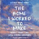 The Home I Worked to Make: Voices from the New Syrian Diaspora Audiobook