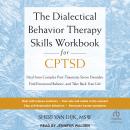 The Dialectical Behavior Therapy Skills Workbook for CPTSD: Heal from Complex Post-Traumatic Stress  Audiobook