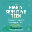 The Highly Sensitive Teen: Using Your Hidden Powers to Balance Emotions, Set Boundaries, and Embrace Audiobook