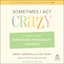 Sometimes I Act Crazy: Living With Borderline Personality Disorder Audiobook