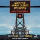 When the World Closed Its Doors: The Covid-19 Tragedy and the Future of Borders Audiobook