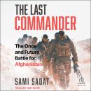 The Last Commander: The Once and Future Battle for Afghanistan Audiobook