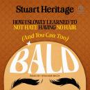 Bald: How I Slowly Learned to Not Hate Having No Hair (And You Can Too) Audiobook