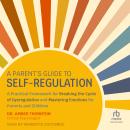 A Parent’s Guide to Self-Regulation: A Practical Framework for Breaking the Cycle of Dysregulation a Audiobook