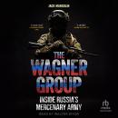 The Wagner Group: Inside Russia’s Mercenary Army Audiobook