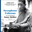 Saxophone Colossus: The Life and Music of Sonny Rollins Audiobook