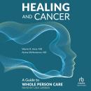 Healing and Cancer: A Guide to Whole Person Care Audiobook