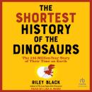 The Shortest History of the Dinosaurs: The 230-Million-Year Story of Their Time on Earth Audiobook
