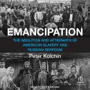 Emancipation: The Abolition and Aftermath of American Slavery and Russian Serfdom Audiobook