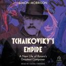 Tchaikovsky's Empire: A New Life of Russia's Greatest Composer Audiobook