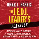 The J.E.D.I. Leader's Playbook: The Insider's Guide to Eradicating Injustices, Eliminating Inequities, Expanding Diversity, and Enhancing Inclusion Audiobook