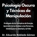 [Spanish] - Psicología Oscura y Técnicas de Manipulación: Protégete de los Vampiros de Energía, Apre Audiobook