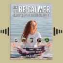 How To Be Calmer 3 - 5 Simple Ways To Reduce Stress: Learn 5 ways to reduce stress and discover how  Audiobook