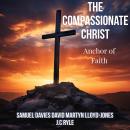 The Compassionate Christ: Anchor of Faith Audiobook
