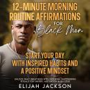 12-Minute Morning Routine Affirmations for Black Men: Start Your Day with Inspired Habits and a Posi Audiobook