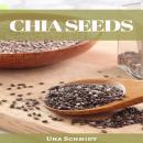 CHIA SEEDS: Unlocking Health, Nutrition, and Culinary Delights (2023 Guide for Beginners) Audiobook