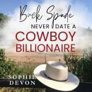 Buck Spade - Never Date a Cowboy Billionaire | A Spade Brothers Billionaire Romance Audiobook