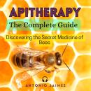 Apitherapy, The Complete Guide: Discovering the Secret Medicine of Bees Audiobook