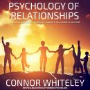 Psychology Of Relationships: The Social Psychology Of Friendships, Romantic Relationships And More Audiobook