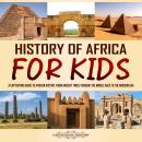 History of Africa for Kids: A Captivating Guide to African History, from Ancient Times through the M Audiobook