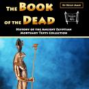 The Book of the Dead: History of the Ancient Egyptian Mortuary Texts Collection Audiobook