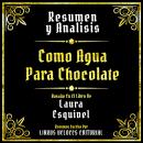 [Spanish] - Resumen Y Analisis - Como Agua Para Chocolate: Basado En El Libro De Laura Esquivel (Edi Audiobook