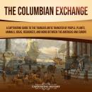 The Columbian Exchange: A Captivating Guide to the Transatlantic Transfer of People, Plants, Animals Audiobook