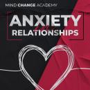Anxiety In Relationships: 7 Powerful Exercises That Will Help You Understand and Overcome Your Anxie Audiobook