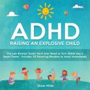 ADHD - Raising an Explosive Child: The Last Parents' Guide You'll Ever Need to Turn ADHD Into a Supe Audiobook