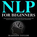 NLP For Beginners: Learn The Secrets Of Self Mastery, Developing Magnetic Influence And Reaching You Audiobook