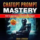 ChatGPT Prompt Mastery: How To Leverage AI To Make Money Online Audiobook