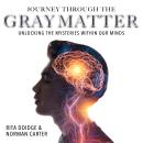Journey Through the Gray Matter: Unlocking the Mysteries Within Our Minds Audiobook