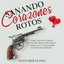 [Spanish] - Sanando Corazones Rotos: Cómo Curar un Corazón que ha Sido Hecho Mil Pedazos y Seguir co Audiobook