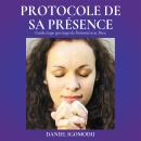 [French] - Le Protocole De sa Présence: Guide étape par étape vers l'intimité avec Dieu Audiobook