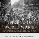 The End of World War II: The History of the Battles that Ended the Fighting in Europe and the Pacifi Audiobook