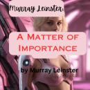 Murray Leinster: A Matter of Importance: what is the difference between a riot and a war?  It's all  Audiobook