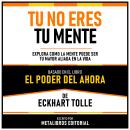 [Spanish] - Tu No Eres Tu Mente - Basado En El Libro El Poder Del Ahora  De Eckhart Tolle: Explora C Audiobook