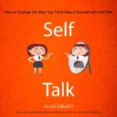 Self Talk: How to Change the Way You Think About Yourself with Self Talk (Self-talk for Good and Dis Audiobook