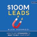 $100M Leads: How to Get Strangers to Want to Buy Your Stuff Audiobook