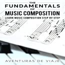 The Fundamentals of Music Composition: Learn Music Composition Step by Step Audiobook