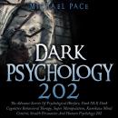 Dark Psychology 202: The Advance Secrets of Psychological Warfare, Dark NLP, Dark Cognitive Behavior Audiobook